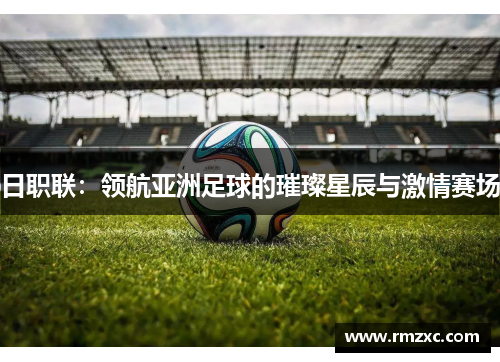 日职联：领航亚洲足球的璀璨星辰与激情赛场
